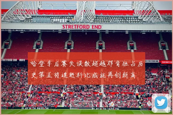 哈登季后赛失误数超越邓肯独占历史第五将追赶科比成就再创新高