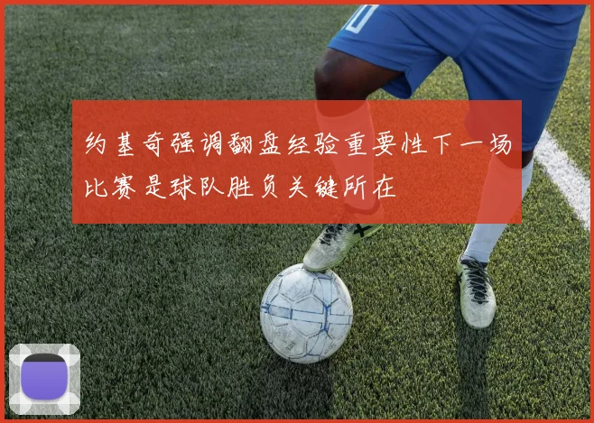 约基奇强调翻盘经验重要性下一场比赛是球队胜负关键所在