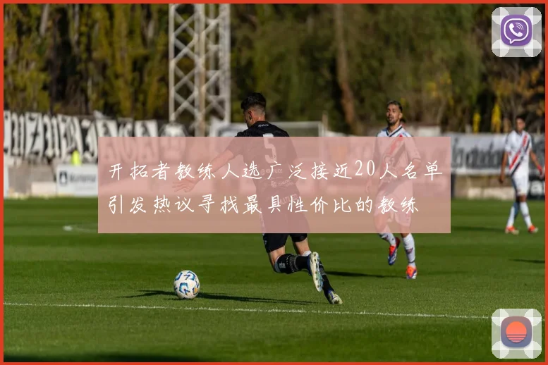 开拓者教练人选广泛接近20人名单引发热议寻找最具性价比的教练