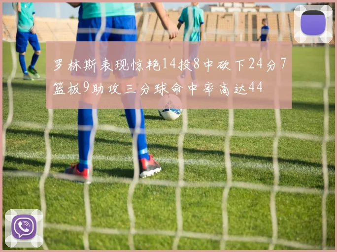 罗林斯表现惊艳14投8中砍下24分7篮板9助攻三分球命中率高达44